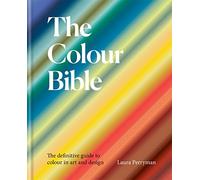 The Colour Bible: The definitive guide to colour in art and design