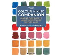 The Colour Mixing Companion: Your No-Fuss Guide to Mixing Watercolour, Acrylics and Oils (The Companion Series)