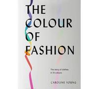 The Colour of Fashion : The Story of Clothes in Ten Colors