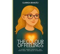 The Colour of Feelings: A Story About Empathy, Big Emotions, and Quiet Strength