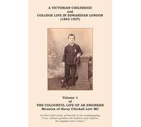 The Colourful Life of an Engineer: Volume 1 - A Victorian Childhood and College Life in Edwardian London