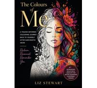 The Colours of Me: Finding Yourself Again After Narcissistic Abuse: A Healing Colouring Book for Self-Worth, Boundaries & Emotional Freedom