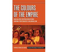 The Colours of the Empire: Racialized Representations during Portuguese Colonialism: 4 (European Anthropology in Translation, 4)