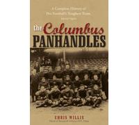 The Columbus Panhandles: A Complete History of Pro Football's Toughest Team, 1900-1922