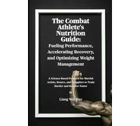 The Combat Athlete's Nutrition Guide: Fueling Performance, Accelerating Recovery, and Optimizing Weight Management: A Science-Based Protocol for ... Grapplers to Train Harder and Recover Faster