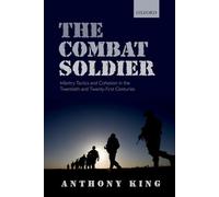 The Combat Soldier: Infantry Tactics and Cohesion in the Twentieth and Twenty-First Centuries