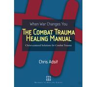 The Combat Trauma Healing Manual: Christ-centered Solutions for Combat Trauma