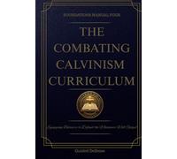 The Combating Calvinism Curriculum - Foundations Manual Four: Guided Defense