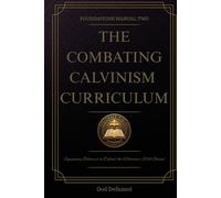 The Combating Calvinism Curriculum - Foundations Manual Two: God Defamed