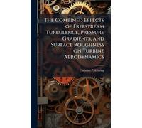 The Combined Effects of Freestream Turbulence, Pressure Gradients, and Surface Roughness on Turbine Aerodynamics
