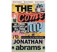 The Come Up : An Oral History of the Rise of Hip-Hop