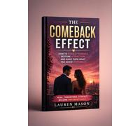 THE COMEBACK EFFECT: How to Rebuild Yourself, Restore Attraction, and Make Them Want You Again-Naturally