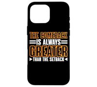 The Comeback Is Always Greater Than The Setback | - Case for iPhone 16 Pro Max