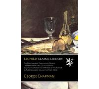 The Comedies and Tragedies of George Chapman: Now First Collected with Illustrative Notes and a Memoir of the Author. In Three Volumes, Volume the First. [1873]