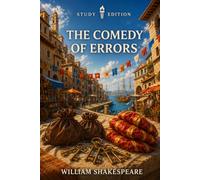 The Comedy of Errors: Annotated: Full Original Text with Character Profiles, Scene-by-Scene Summaries, Context, Key Quotes, Themes and Critical Perspectives