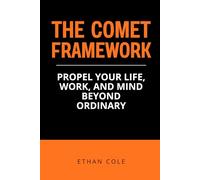 The COMET Framework: Propel Your Life, Work, and Mind Beyond Ordinary