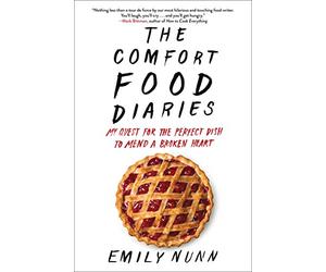 The Comfort Food Diaries: My Quest for the Perfect Dish to Mend a Broken Heart