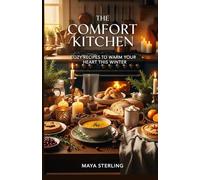 The Comfort Kitchen: Cozy Recipes to Warm Your Heart This Winter