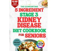 The comforting 5 ingredient stage 3 kidney disease cookbook for seniors: 120 Easy, Science-Backed CKD Recipes to Help You Stay Strong, Reduce Stress ... Body Every Day. (HEALTHY COOKING FOR SENIORS)
