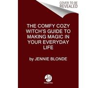 The Comfy Cozy Witch’s Guide to Making Magic in Your Everyday Life