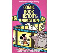 The Comic Book History of Animation: True Toon Tales of the Most Iconic Characters, Artists and Styles!
