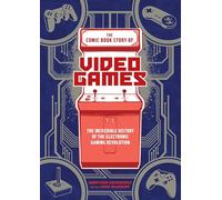 The Comic Book Story of Video Games : The Incredible History of the Electronic Gaming Revolution