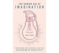 The Coming Age of Imagination: How universal basic income will lead to an explosion of creativity