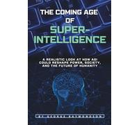The Coming Age of Superintelligence: A Realistic Look at How AGI Could Reshape Power, Society, and the Future of Humanity