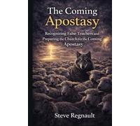 The Coming Apostasy: Recognizing False Teachers and Preparing the Church for the Coming Apostasy
