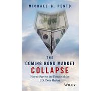 The Coming Bond Market Collapse: How to Survive the Demise of the U.S. Debt Market