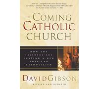 The Coming Catholic Church: How The Faithful Are Shaping A New American Catholicism