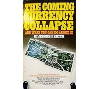 The Coming Currency Collapse and What You Can Do About It