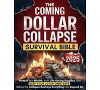 The Coming Dollar Collapse Survival Bible: Protect Your Wealth, Build Life-Saving Supplies, and Keep Your Loved Ones Safe Before the Collapse Destroys Everything You Depend On