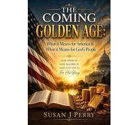 The Coming Golden Age: What it Means for America & What it Means for God's People