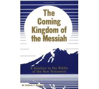The Coming Kingdom of the Messiah: A Solution to the Riddle of the New Testament