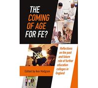 The Coming of Age for FE?: Reflections on the past and future role of further education colleges in England