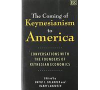 THE COMING OF KEYNESIANISM TO AMERICA: Conversations with the Founders of Keynesian Economics