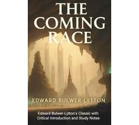 The Coming Race: Edward Bulwer-Lytton's Classic with Critical Introduction and Study Notes