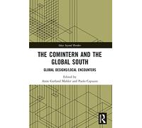 The Comintern and the Global South: Global Designs/Local Encounters (Ideas beyond Borders)