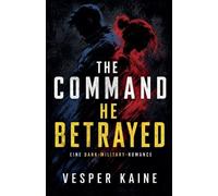 The Command He Betrayed: Eine Dark-Military-Romance über Verrat, tödliche Befehle und einen Kommandanten, der für sie jeden Befehl bricht