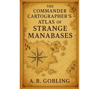 The Commander Cartographer’s Atlas of Strange Manabases (The Magic (MTG) Theory Compendium (Commander and More!))