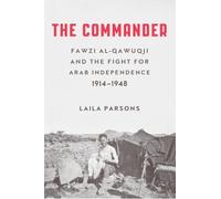 The Commander: Fawzi Al-Qawuqji and the Fight for Arab Independence 1914-1948