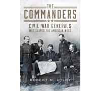 The Commanders: Civil War Generals Who Shaped the American West