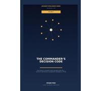 The Commander's Decision Code: The Nine Dimensions of Judgment Intelligence and How History's Greatest Commanders Decided Under Fire