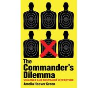 The Commander's Dilemma: Violence and Restraint in Wartime
