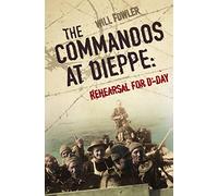 The Commandos at Dieppe: Rehearsal for D-Day