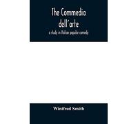 The commedia dell'arte: a study in Italian popular comedy