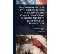 The Commemoration By The First Church In Boston Of The Completion Of Two Hundred And Fifty Years Since Its Foundation