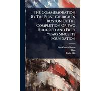 The Commemoration By The First Church In Boston Of The Completion Of Two Hundred And Fifty Years Since Its Foundation