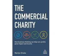 The Commercial Charity: How Business Thinking Can Help Non-Profits Grow Impact and Income